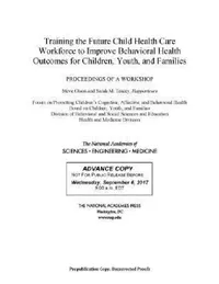 Buy Training the Future Child Health Care Workforce to Improve the Behavioral Health of Children, Youth, (English, National Academies of Sciences Engineeri | Health, Medicine Division | Division of Behavioral, Social Scienc) — BookShops.in