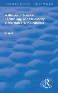 Buy A History of Science Technology and Philosophy in the 16 and 17th Centuries (English, Wolf Abraham) — BookShops.in