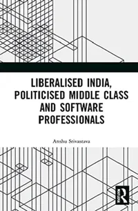 Buy Liberalised India, Politicised Middle Class and Software Professionals (English, Srivastava Anshu) — BookShops.in