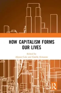 Buy How Capitalism Forms Our Lives (English, Cole Alyson | Estelle Ferrarese) — BookShops.in