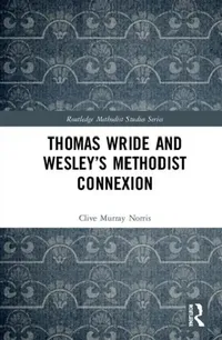 Buy Thomas Wride and Wesley's Methodist Connexion (English, Norris Clive Murray) — BookShops.in