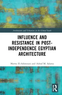 Buy Influence and Resistance in Post-Independence Egyptian Architecture (English, Marwa M. El-Ashmouni | Ashraf M. Salama) — BookShops.in