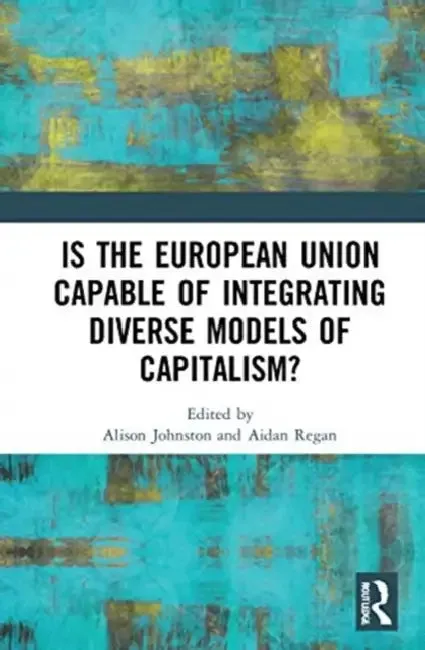 Is the European Union Capable of Integrating Diverse Models of Capitalism? (English, Johnston Alison | Aidan Regan)