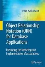 OBJECT RELATIONSHIP NOTATION (ORN) FOR DATABASE APPLICATIONS: Enhancing the Modeling and Implementation of Associations: 39 | by Bryon K. Ehlmann | ‎ Springer-Verlag New York Inc. | ‎ English | ‎ 2009th Edition view 2