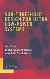 Buy Sub-Threshold Design for Ultra Low-Power Systems (English, Alice Wang | Benton Highsmith Calhoun | Anantha P. Chandrakasan) — BookShops.in