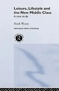 Buy Leisure, Lifestyle and the New Middle Class (English, Derek Wynne) — BookShops.in