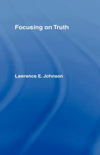 Buy Focusing on Truth (English, Lawrence E. Johnson) — BookShops.in