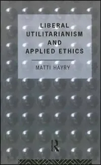 Buy Liberal Utilitarianism and Applied Ethics (English, Hayry Matti) — BookShops.in