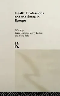 Buy Health Professions and the State in Europe (English, Terry Johnson | Gerry Larkin | Mike Saks) — BookShops.in