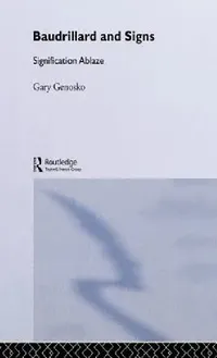 Buy Baudrillard and Signs: Signification Ablaze by Gary Genosko | Routledge Hardcover | 1st Edition | Reference & Communication Studies — BookShops.in