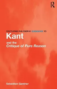Buy Routledge Philosophy GuideBook to Kant and the Critique of Pure Reason (English, Sebastian Gardner) — BookShops.in