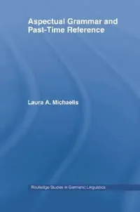 Buy Aspectual Grammar and Past-Time Reference by Laura A. Michaelis | Routledge | English | Paperback | 1st Edition — BookShops.in