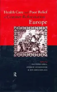 Buy Health Care and Poor Relief in Counter-Reformation Europe (English, Arrizabalaga Jon | Andrew Cunningham | Ole Peter Grell) — BookShops.in