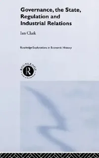 Buy Governance, The State, Regulation and Industrial Relations (English, Ian Clark) — BookShops.in