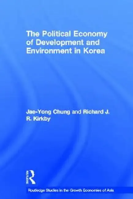 The Political Economy of Development and Environment in Korea (English, Jae-Yong Chung | Richard J. Kirkby)