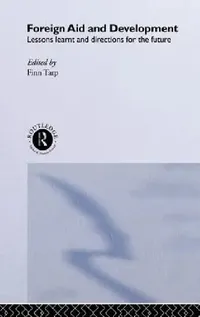 Buy Foreign Aid and Development: Lessons Learnt and Directions for the Future by Finn Tarp | Routledge | Hardcover | 1st Edition | Political Science & Development Economics Textbook — BookShops.in