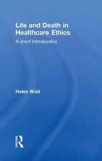 Buy Life and Death in Healthcare Ethics (English, Watt Helen) — BookShops.in