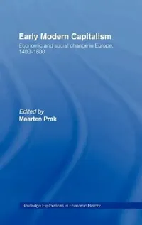 Buy Early Modern Capitalism: Economic and Social Change in Europe 1400-1800 by Maarten Prak | Routledge | Hardcover | 1st Edition | Economics Textbook — BookShops.in
