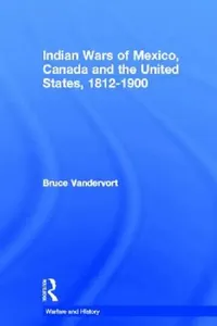 Buy Indian Wars of Canada, Mexico and the United States, 1812-1900 (English, Bruce Vandervort) — BookShops.in