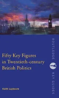 Buy Fifty Key Figures in Twentieth Century British Politics (English, Keith Layborn) — BookShops.in