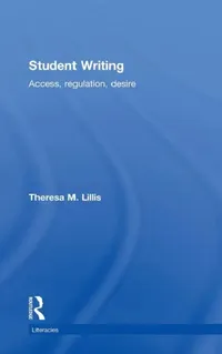 Buy Student Writing: Access, Regulation, Desire by Theresa M. Lillis | Routledge Hardcover | Higher Education Textbooks | Academic Writing & Composition Studies — BookShops.in
