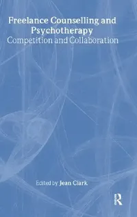 Buy Freelance Counselling and Psychotherapy: Competition and Collaboration by Jean Clark | Routledge | Hardcover | 1st Edition — BookShops.in
