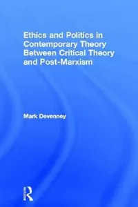 Buy Ethics and Politics in Contemporary Theory Between Critical Theory and Post-Marxism (English, Mark Devenney) — BookShops.in