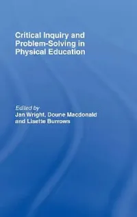 Buy Critical Inquiry and Problem Solving in Physical Education (English, Lisette Burrows | Doune Macdonald | Jan Wright) — BookShops.in