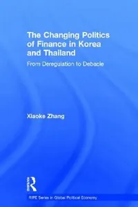 Buy The Changing Politics of Finance in Korea and Thailand (English, Xiaoke Zhang) — BookShops.in