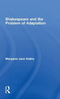 Buy Shakespeare and the Problem of Adaptation (English, Margaret Jane Kidnie) — BookShops.in