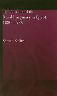 Buy The Novel and the Rural Imaginary in Egypt, 1880-1985 (English, Samah Selim) — BookShops.in