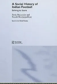 Buy A Social History of Indian Football (English, Kausik Bandyopadhyay | Boria Majumdar) — BookShops.in