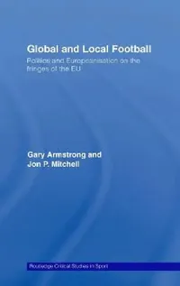 Buy Global and Local Football (English, Gary Armstrong | Jon P. Mitchell) — BookShops.in