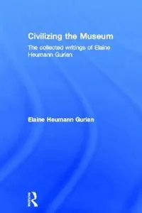 Buy Civilizing the Museum (English, Elaine Heumann Gurian) — BookShops.in