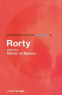 Buy Routledge Philosophy GuideBook to Rorty and the Mirror of Nature (English, James Tartaglia) — BookShops.in