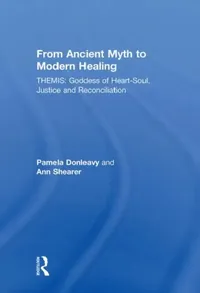 Buy From Ancient Myth to Modern Healing: Themis: Goddess of Heart-soul, Justice and Reconciliation by Pamela Donleavy & Ann Shearer | Hardcover | Routledge | 9780415448048 — BookShops.in