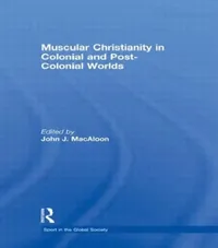 Buy Muscular Christianity and the Colonial and Post-Colonial World (English, John J.MacAloon) — BookShops.in