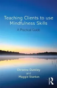 Buy Teaching Clients to Use Mindfulness Skills (English, Maggie Stanton | Christine Dunkley) — BookShops.in