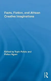 Buy Facts, Fiction, and African Creative Imaginations (English, Toyin Falola | Fallou Ngom) — BookShops.in
