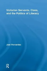 Buy Victorian Servants, Class, And The Politics Of Literacy (English, Jean Fernandez) — BookShops.in