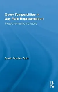 Buy Queer Temporalities in Gay Male Representation (English, Dustin Bradley Goltz) — BookShops.in