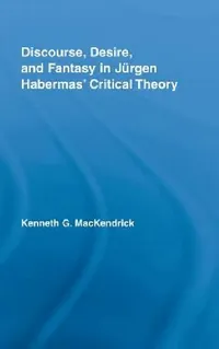Buy Discourse, Desire, and Fantasy in Jurgen Habermas' Critical Theory (English, Kenneth Mackendrick) — BookShops.in
