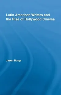 Buy Latin American Writers and the Rise of Hollywood Cinema (English, Jason Borge) — BookShops.in