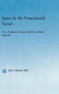Buy Satire and the Postcolonial Novel (English, John Clement Ball) — BookShops.in