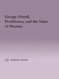 Buy George Orwell, Doubleness, and the Value of Decency (English, Anthony Stewart) — BookShops.in