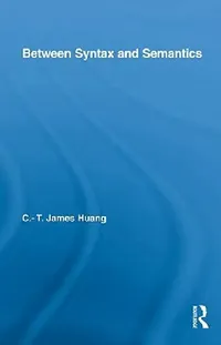 Buy Between Syntax and Semantics by C. T. James Huang | Routledge Hardcover | Higher Education Linguistics Textbook — BookShops.in