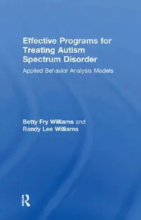 Buy Effective Programs for Treating Autism Spectrum Disorder (English, Betty Fry Williams | Randy Lee Williams) — BookShops.in