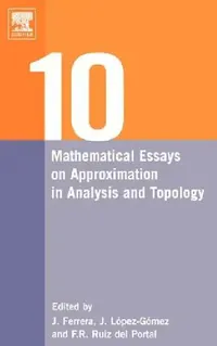 Buy Ten Mathematical Essays on Approximation in Analysis and Topology (English, Juan Ferrera | J. Lopez-Gomez | F. R. Ruiz del Portal) — BookShops.in