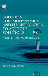 Buy Solution Thermodynamics and Its Application to Aqueous Solutions (English, Yoshikata Koga) — BookShops.in