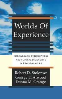 Buy Worlds of Experience Interweaving Philosophical and Clinical Dimensions in Psychoanalysis (English, Robert Stolorow | George Atwood | Donna Orange) — BookShops.in